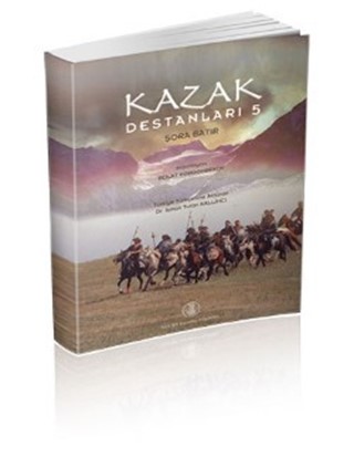 Kazak Destanları V: Şora Batır / Kazakh Epics V: Sora Batir