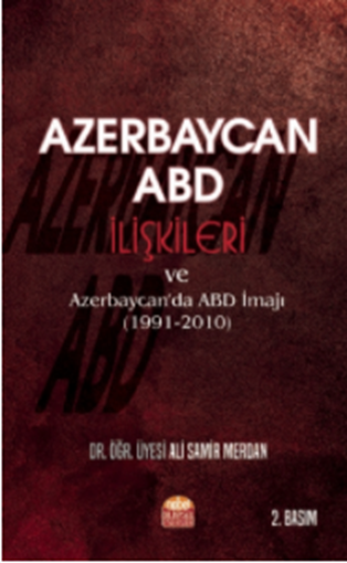 Azerbaycan-ABD İlişkileri ve Azerbaycan’da ABD İmajı (1991-2010) / Azerbaijan-USA Relations and the US Image in Azerbaijan (1991-2010)