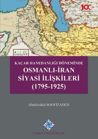 Kaçar Hanedanlığı Döneminde Osmanlı-İran Siyasi İlişkileri (1795-1925) / Ottoman-Iranian Political Relations During the Qajar Dynasty (1795-1925)