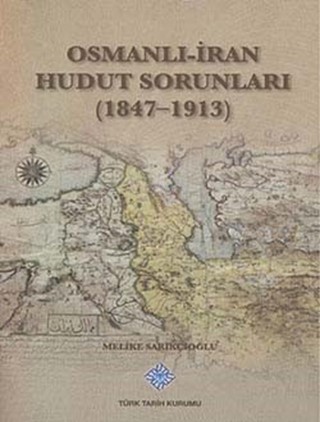 Osmanlı-İran Hudut Sorunları (1847-1913) / Ottoman-Iranian Border Problems (1847-1913)