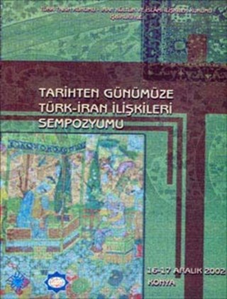 Tarihten Günümüze Türk-İran İlişkileri Sempozyumu (16-17 Aralık 2002) / Symposium on Turkish-Iranian Relations From Past to Present (16-17 December 2002)